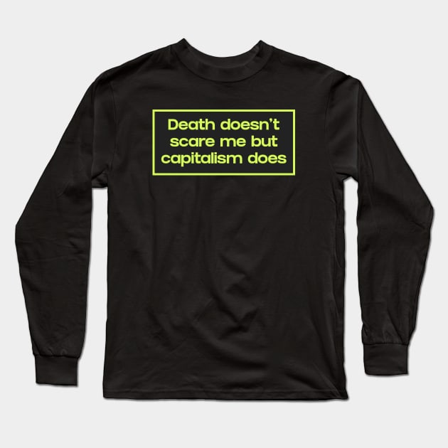 Death Doesn't Scare Me But Capitalism Does Long Sleeve T-Shirt by Football from the Left